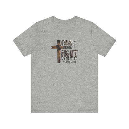 This Is How I fight My Battles 2 Chronicles 20:15 Jersey Short Sleeve Tee