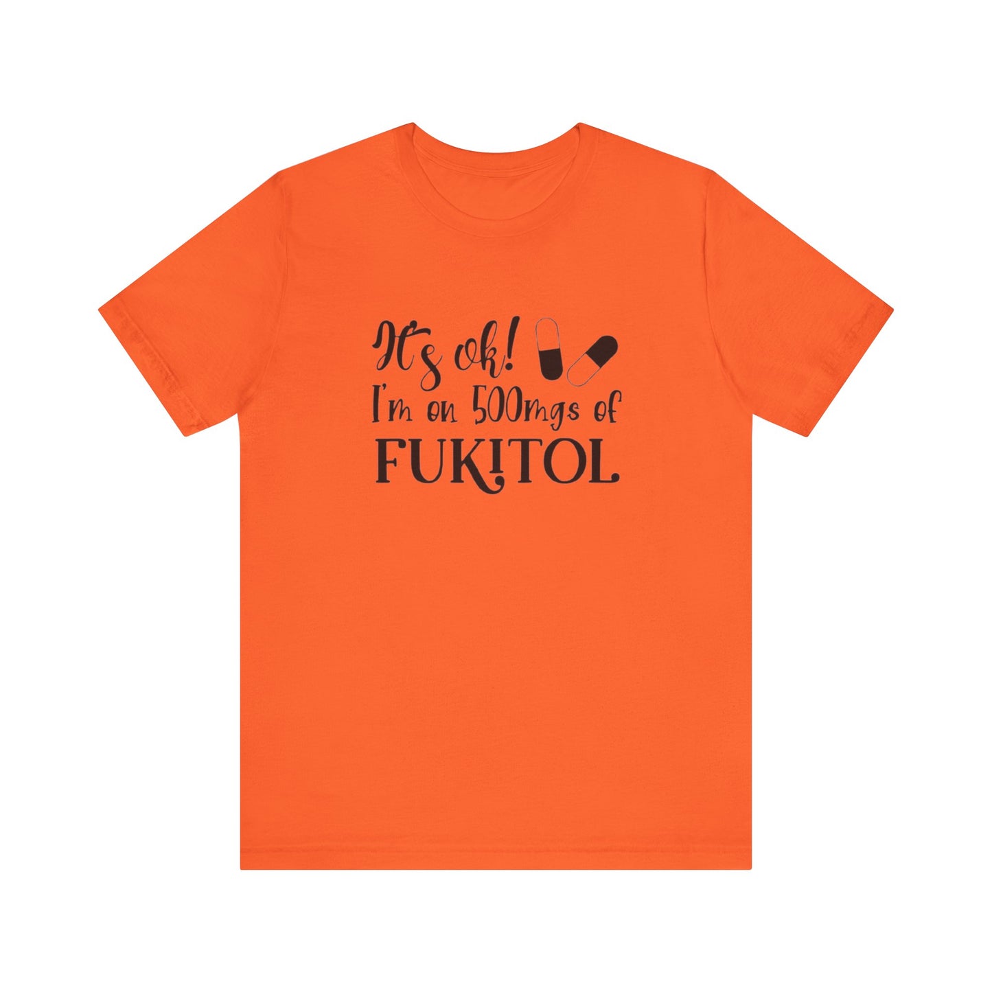 It's Ok, I'm on 500mg of Fukitol, Jersey Short Sleeve Tee