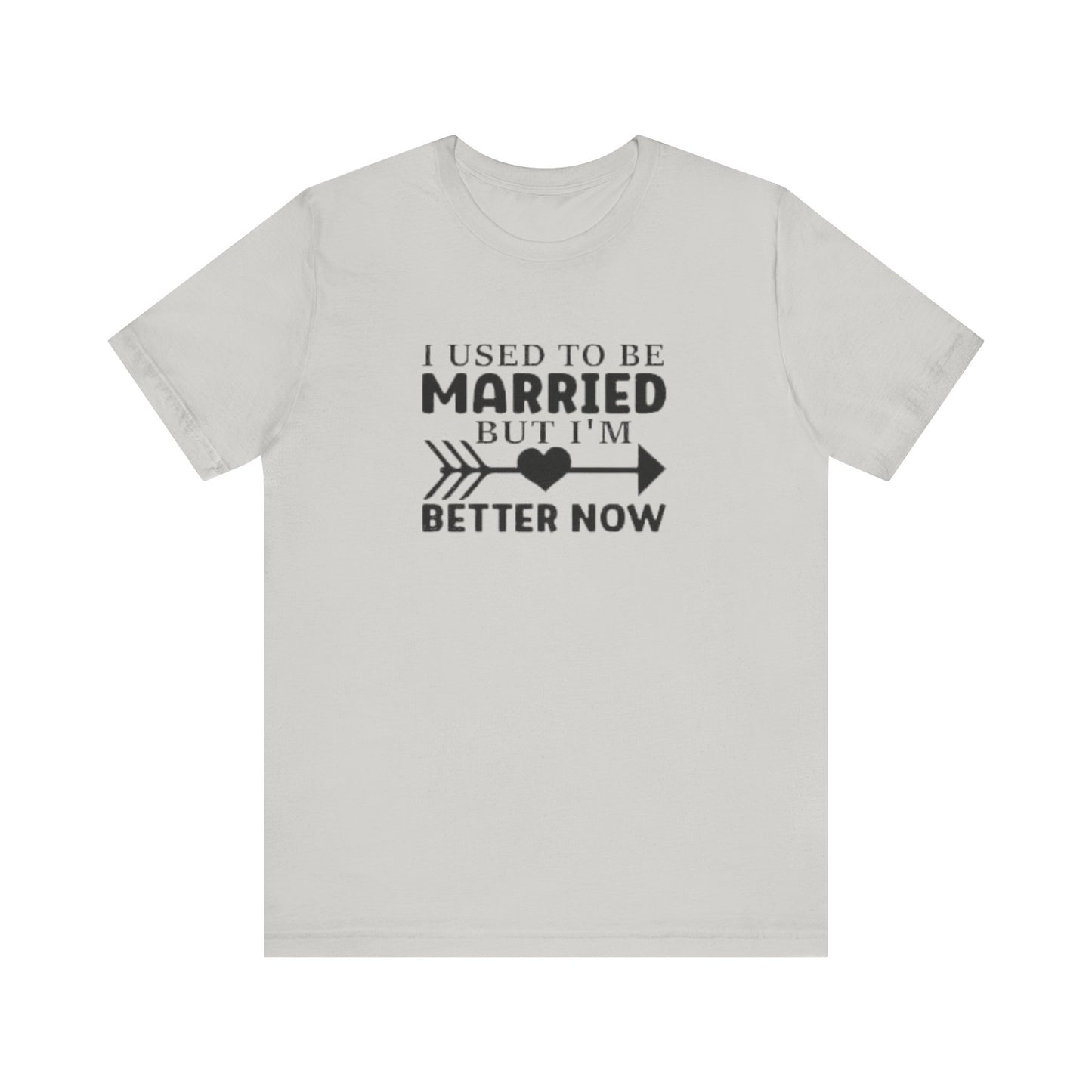 I Used To Be Married, But I'm Better Now Short Sleeve Tee