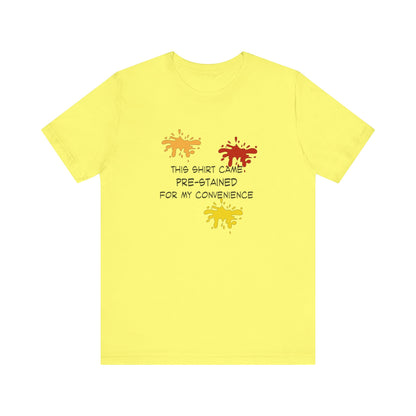 This Shirt Came Pre-Stained for My Convenience, Jersey Short Sleeve Tee