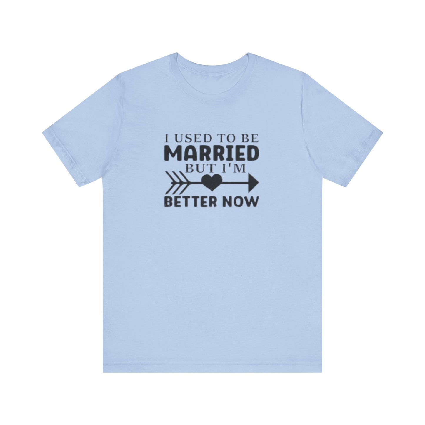 I Used To Be Married, But I'm Better Now Short Sleeve Tee