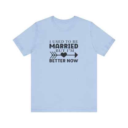 I Used To Be Married, But I'm Better Now Short Sleeve Tee
