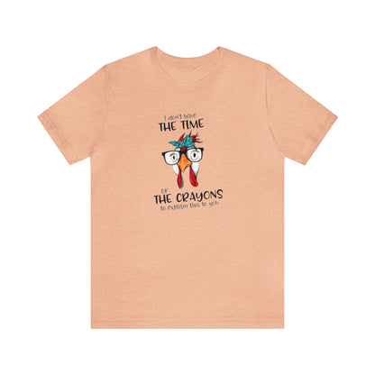 I Don't Have the Time or the Crayons To Explain This To You,  Jersey Short Sleeve Tee