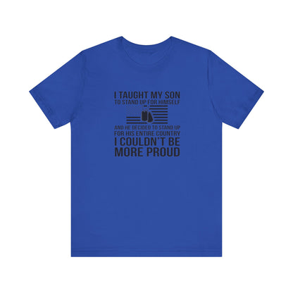I Taught My Son To Stand Up for Himself, And He Decided To Stand Up for His Entire Country, I Couldn't Be More Proud,  Jersey Short Sleeve Tee