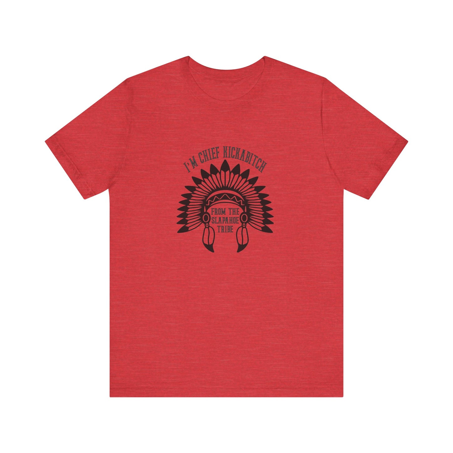 I'm Chief Kickabitch, from the Slapahoe Tribe, from the  Jersey Short Sleeve Tee
