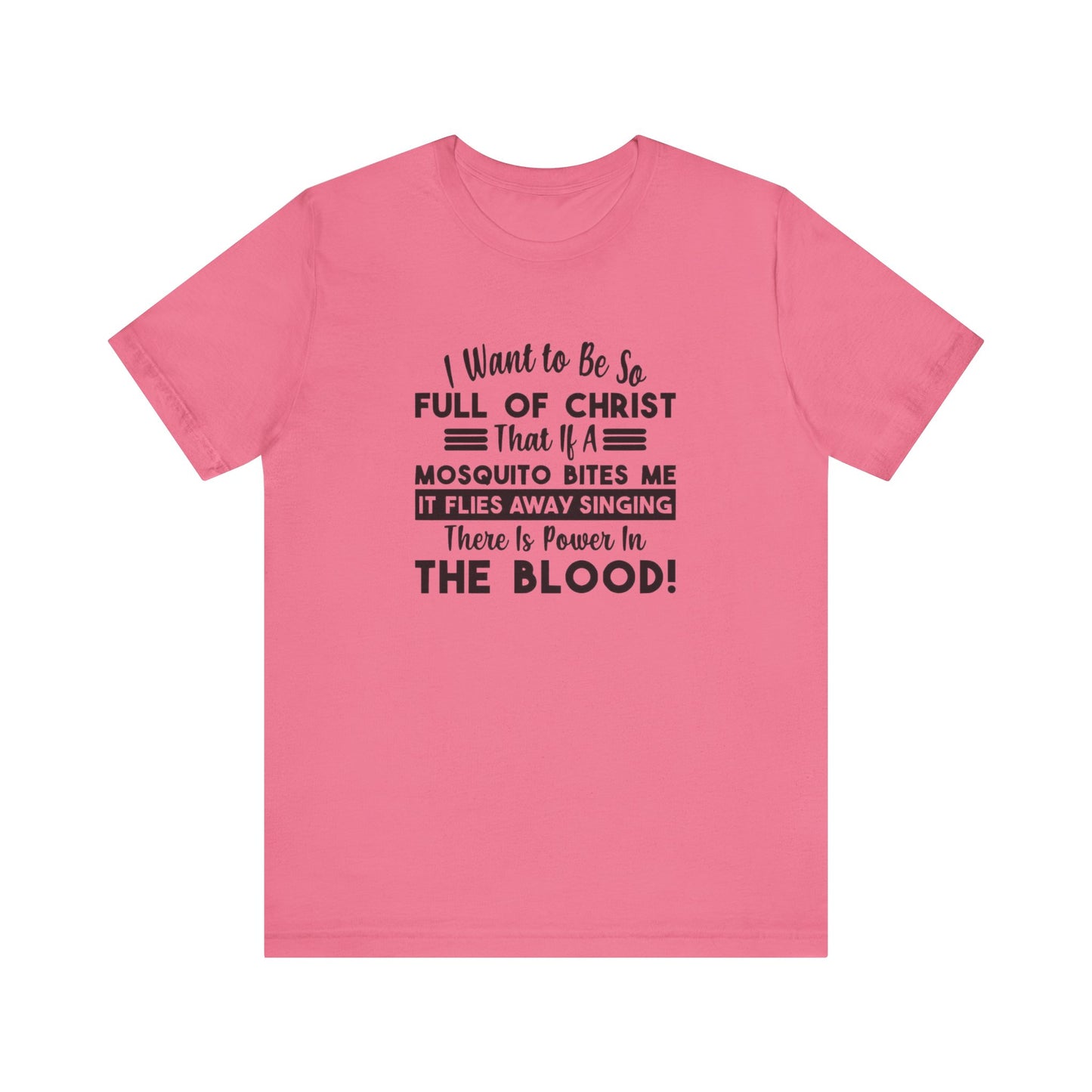I Want to Be So Full Of Christ, That If A Mosquito Bites Me, It Flies Away Singing There Is Power In The Blood! Jersey Short Sleeve Tee