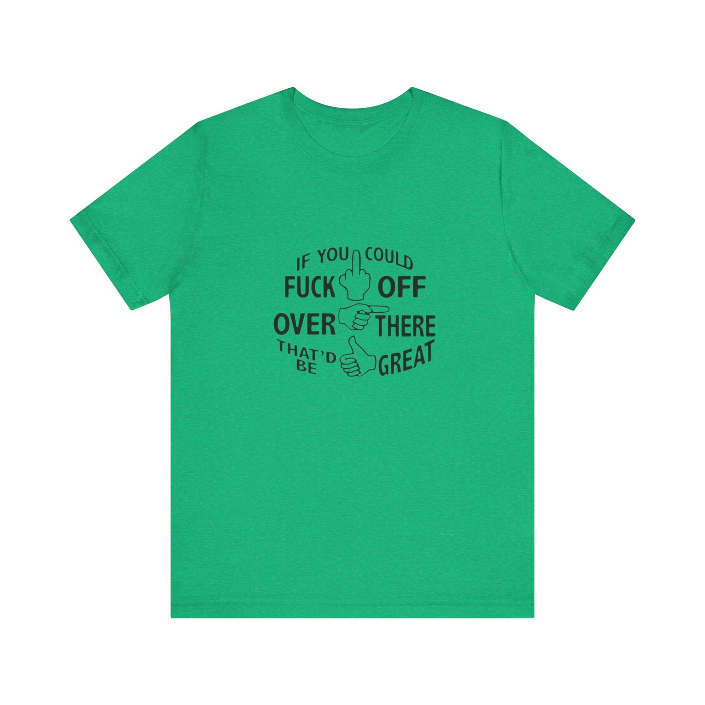 If you Could Just Fuck Off Over There, That Would be Great, Jersey Short Sleeve Tee