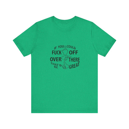 If you Could Just Fuck Off Over There, That Would be Great, Jersey Short Sleeve Tee
