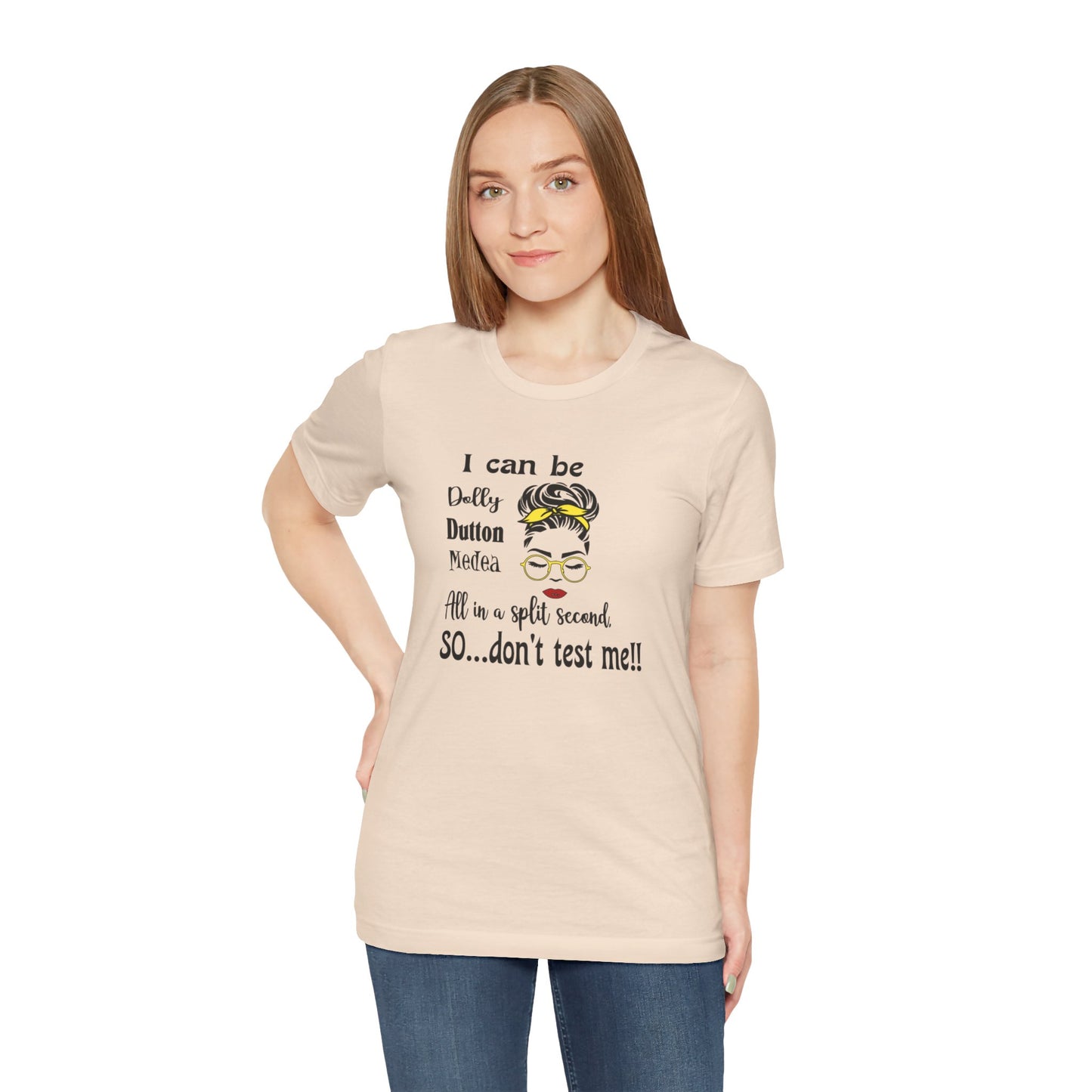 I Can Be Dolly, Dutton, Medea In a Split Second Don't Test Me, Jersey Short Sleeve Tee