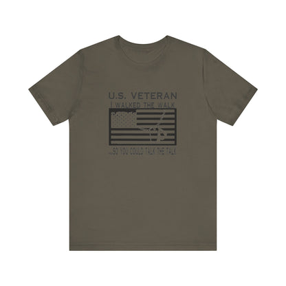U.S Veteran, I Walked The Walk So You Could Talk The Talk, Jersey Short Sleeve Tee