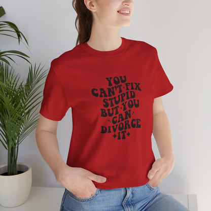 You Can't Fix Stupid, But You Can Divorce it, Jersey Short Sleeve Tee