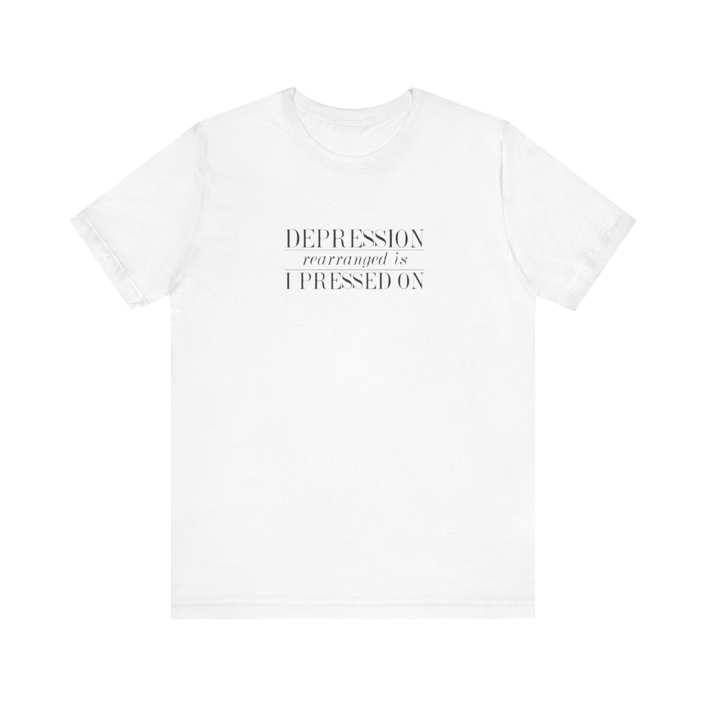 Depression Rearranged Is I Press On, Jersey Short Sleeve Tee