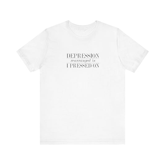 Depression Rearranged Is I Press On, Jersey Short Sleeve Tee