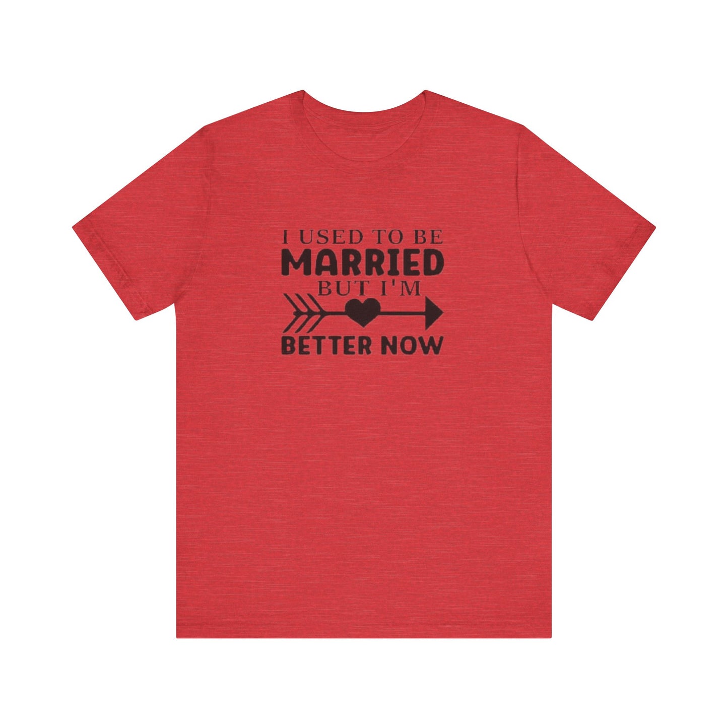 I Used To Be Married, But I'm Better Now Short Sleeve Tee