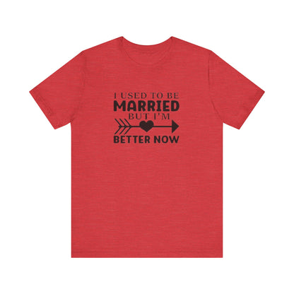 I Used To Be Married, But I'm Better Now Short Sleeve Tee