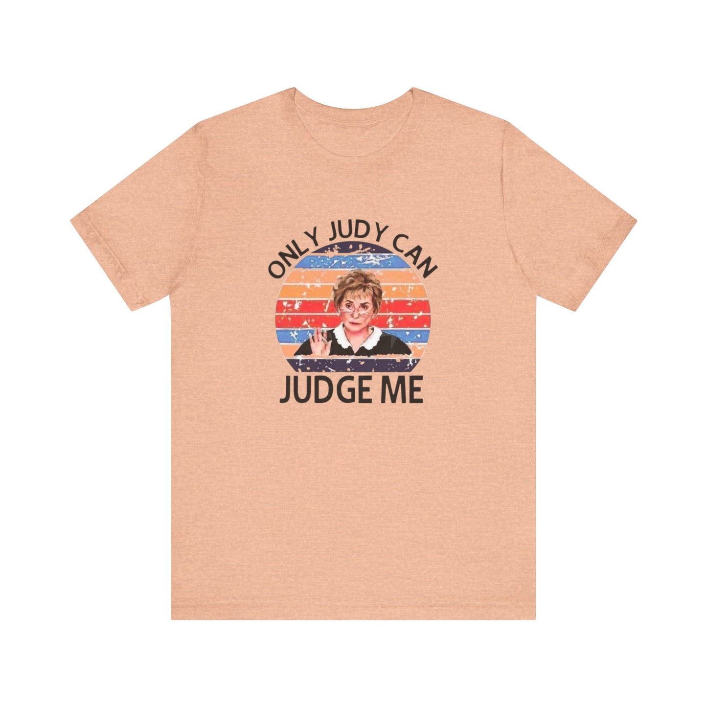 Only Judge Judy Can Judge Me, Jersey Short Sleeve Tee