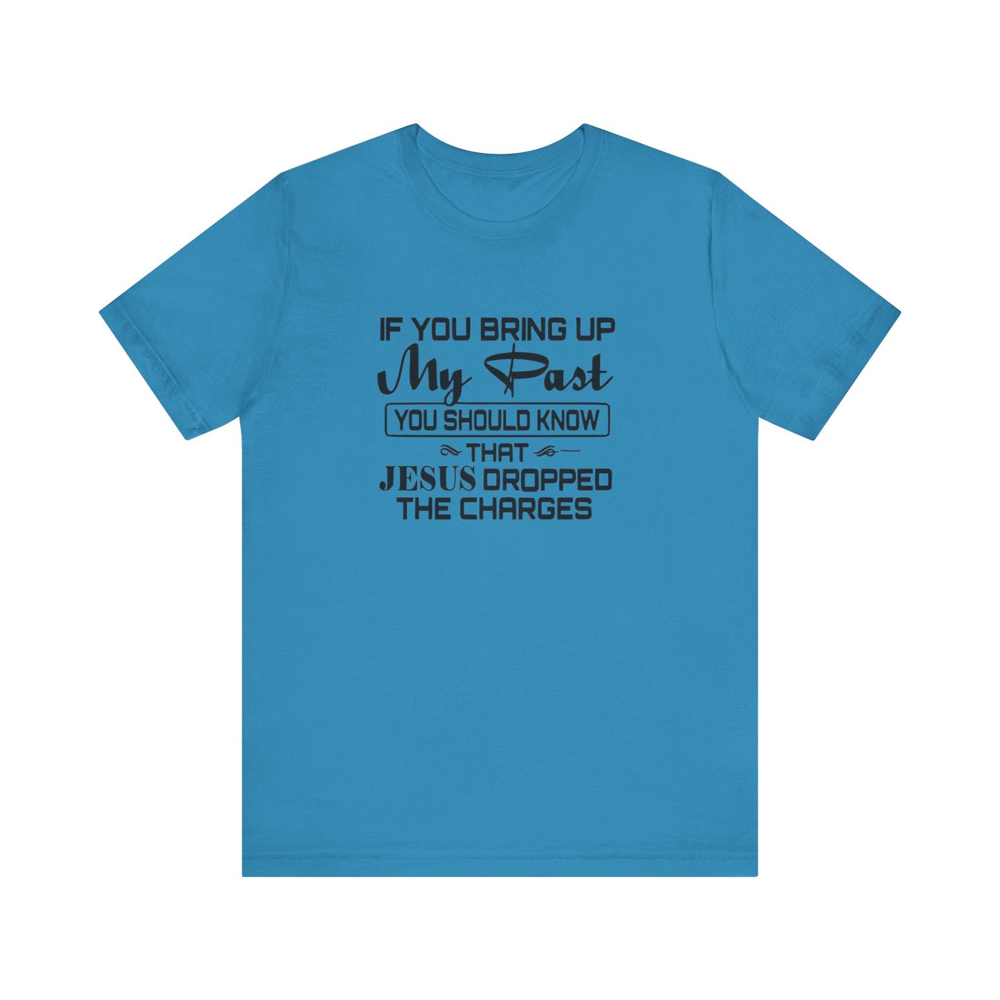 If You Bring Up My Past, You Should Know That Jesus Dropped The Charges Jersey Short Sleeve Tee
