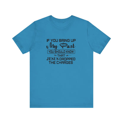 If You Bring Up My Past, You Should Know That Jesus Dropped The Charges Jersey Short Sleeve Tee