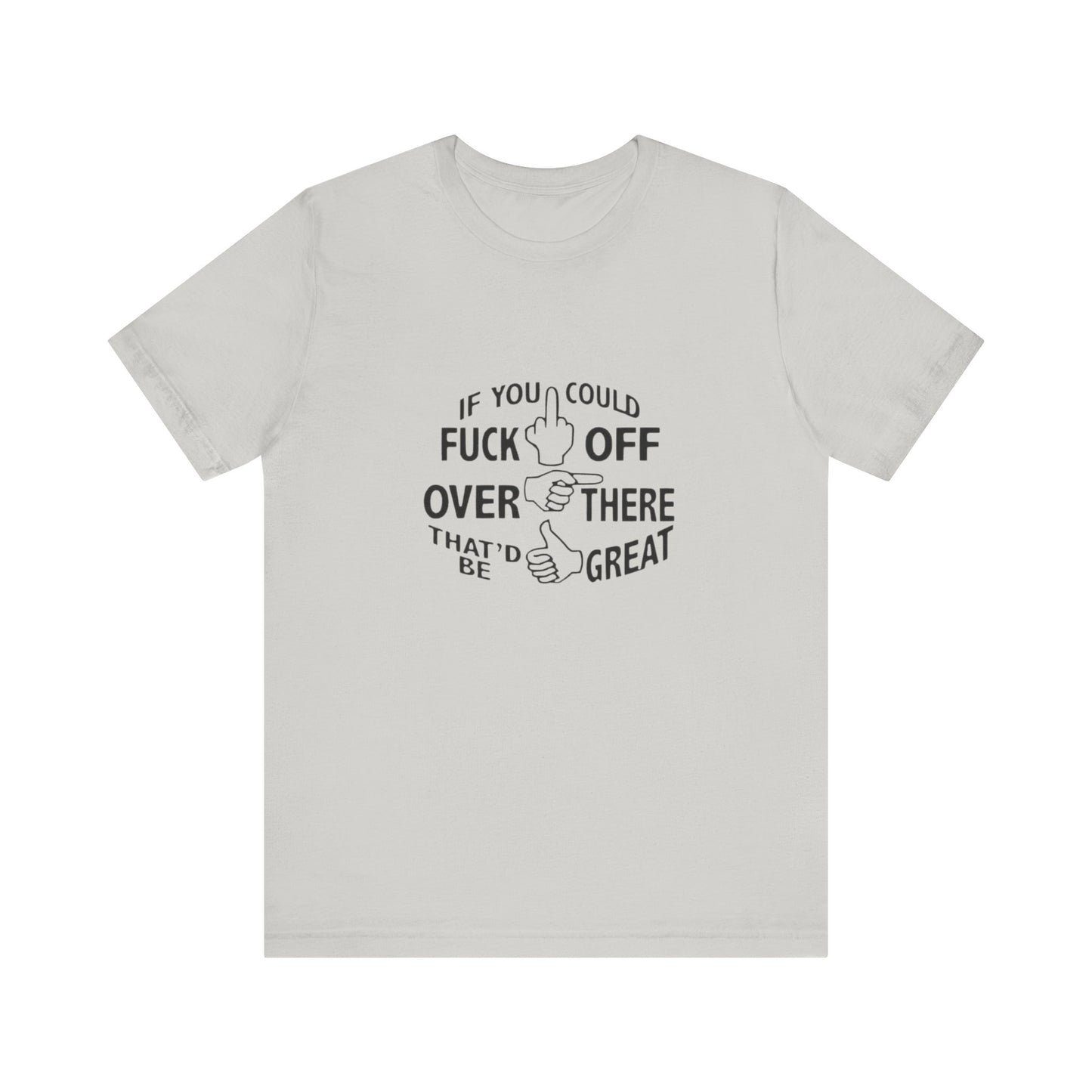 If you Could Just Fuck Off Over There, That Would be Great, Jersey Short Sleeve Tee