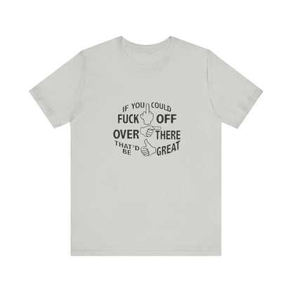 If you Could Just Fuck Off Over There, That Would be Great, Jersey Short Sleeve Tee