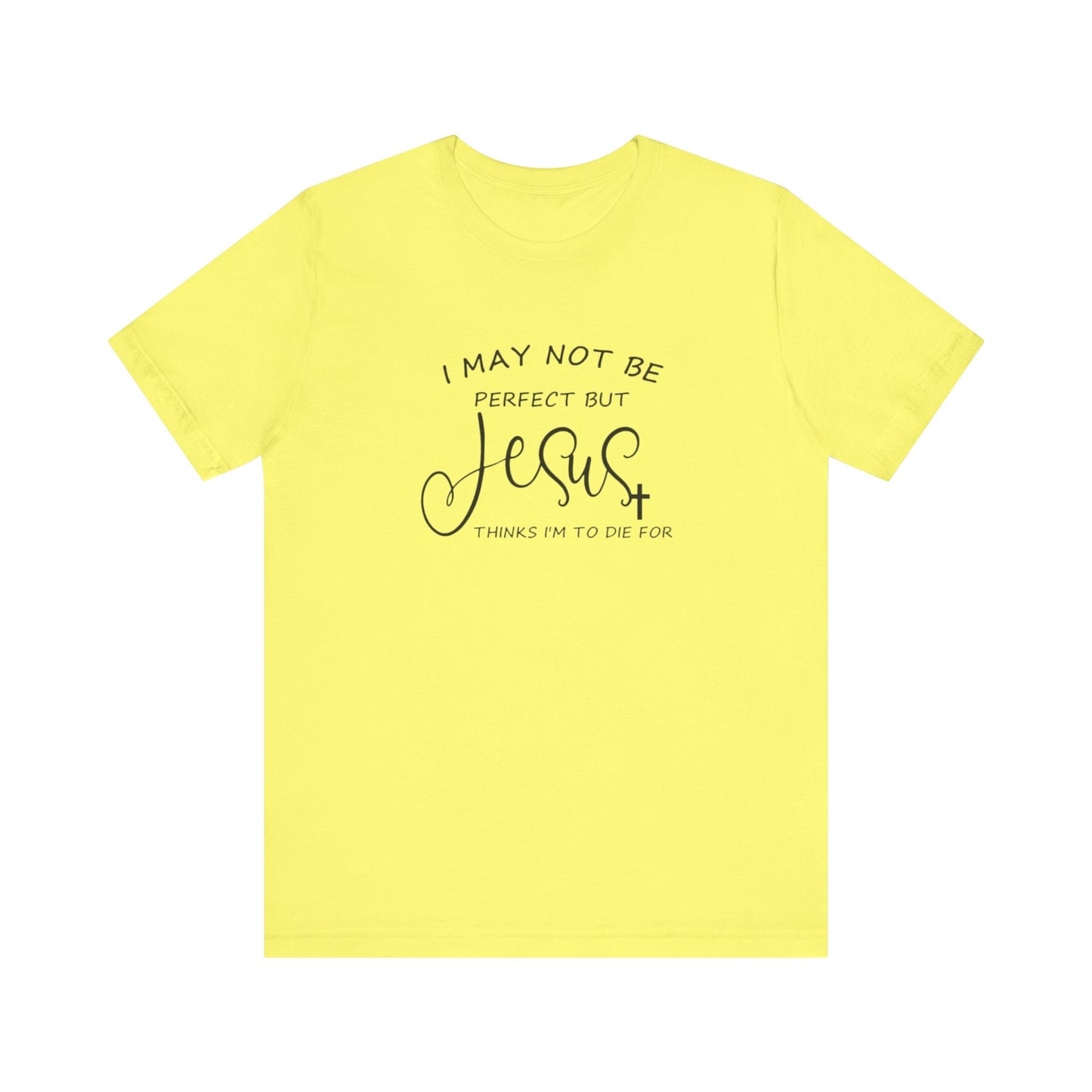 I May Not Be Perfect But Jesus Thinks I Am To Die For, Jersey Short Sleeve Tee