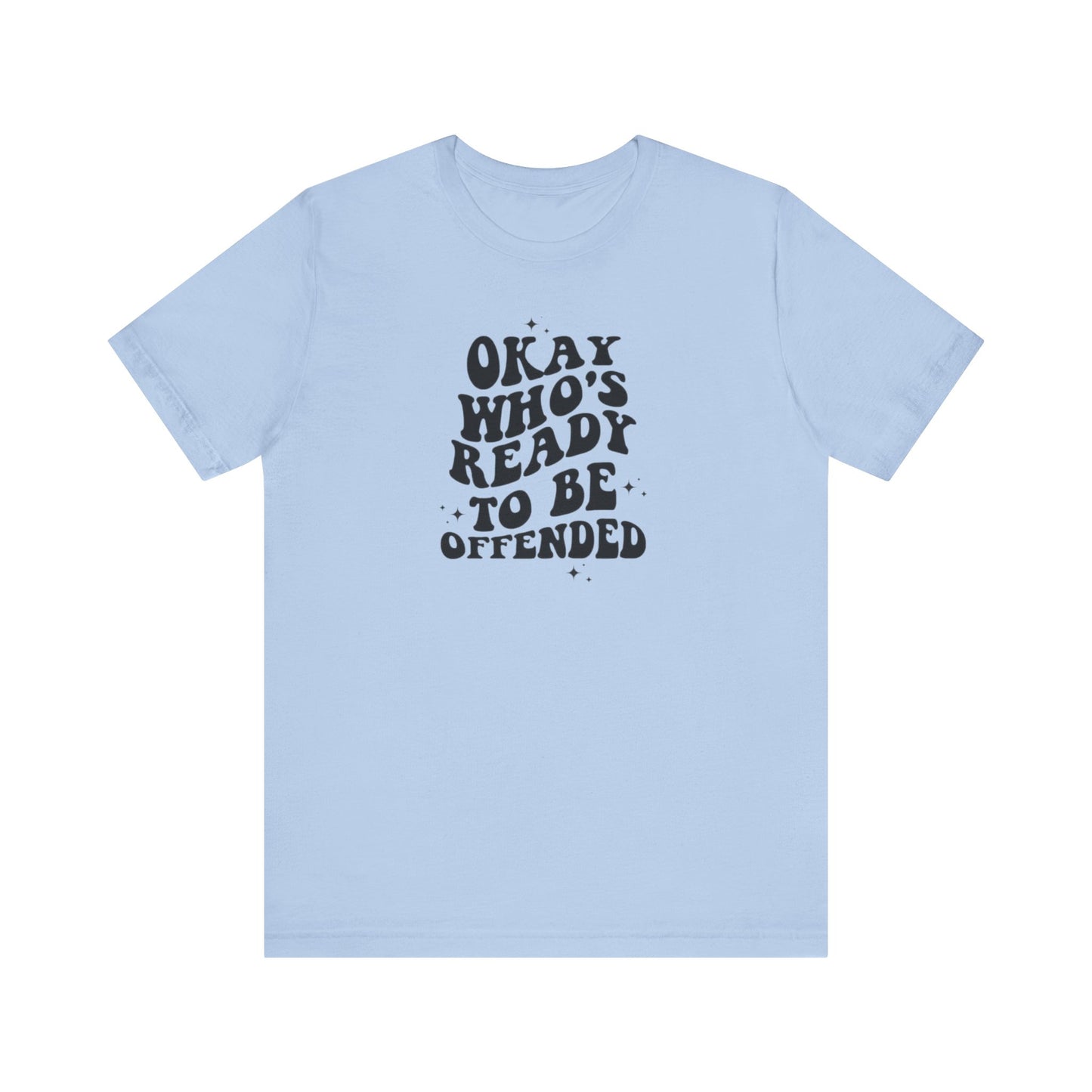 Okay Who's Ready To Be Offended Today? Jersey Short Sleeve Tee