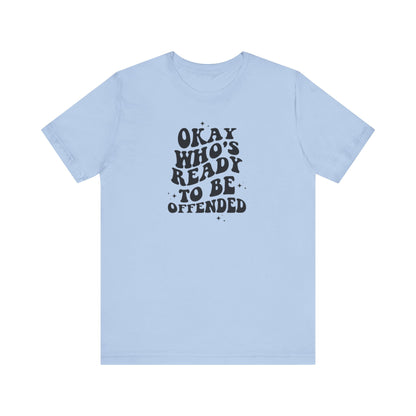 Okay Who's Ready To Be Offended Today? Jersey Short Sleeve Tee