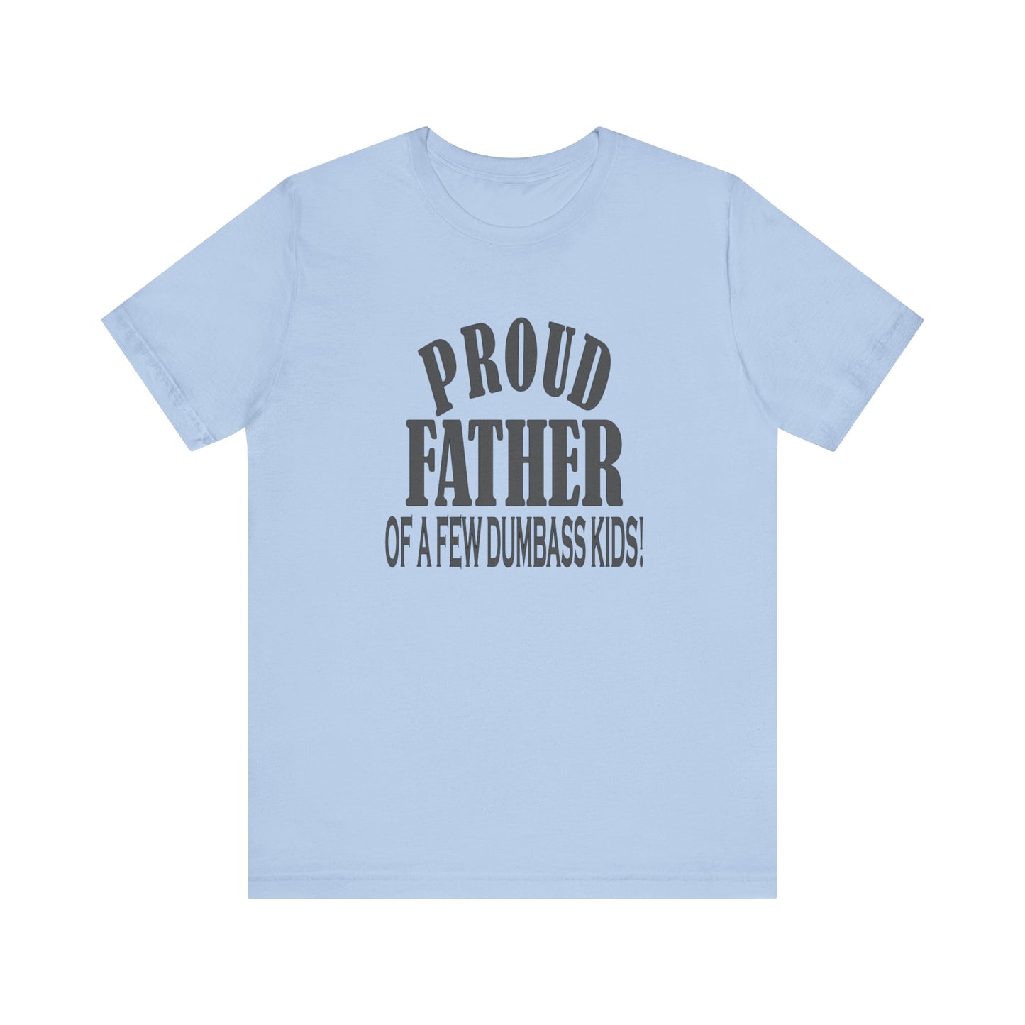 Proud Father of a Few Dumbass Kids, Jersey Short Sleeve Tee