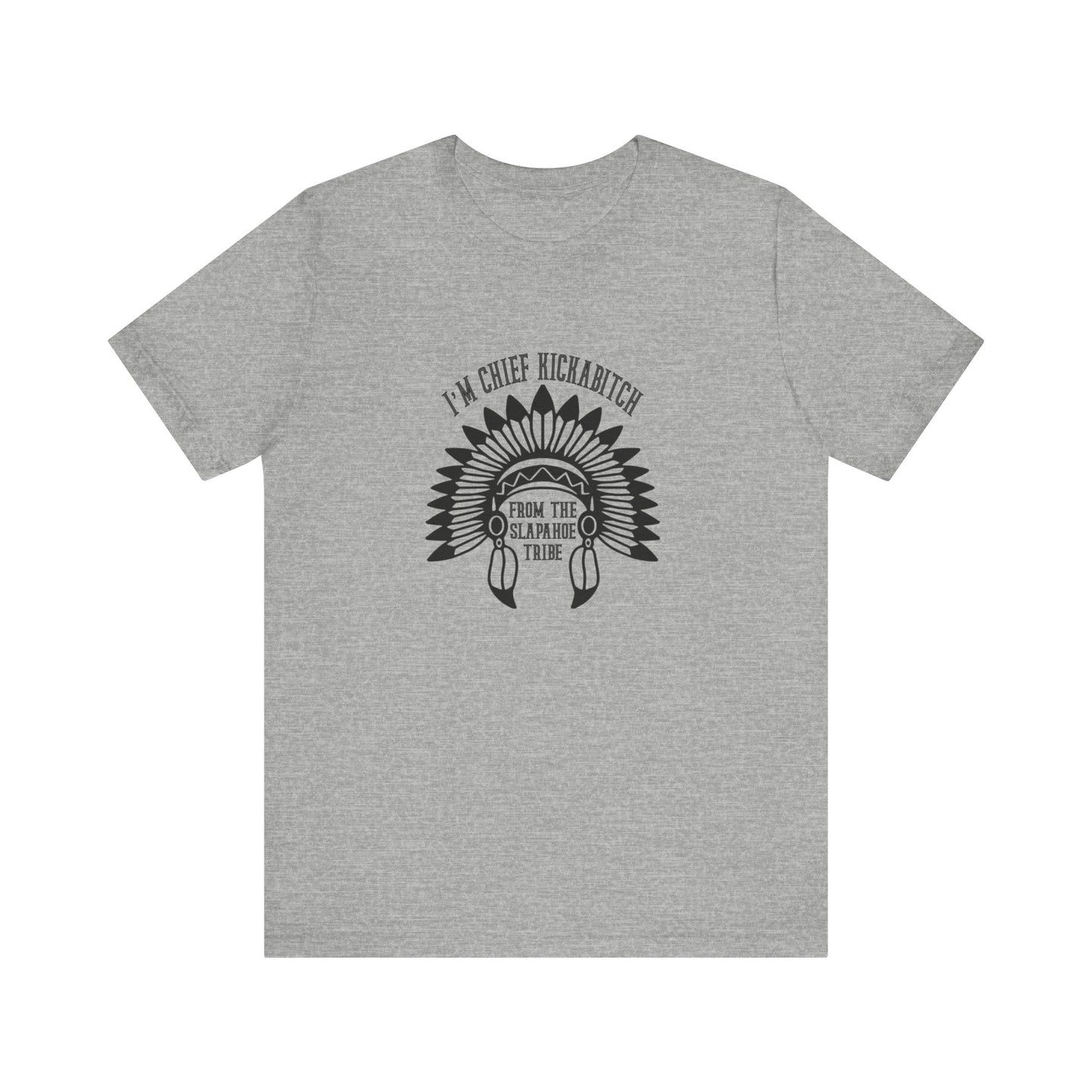 I'm Chief Kickabitch, from the Slapahoe Tribe, from the  Jersey Short Sleeve Tee