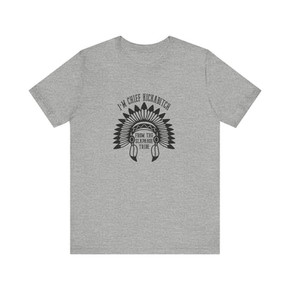 I'm Chief Kickabitch, from the Slapahoe Tribe, from the  Jersey Short Sleeve Tee
