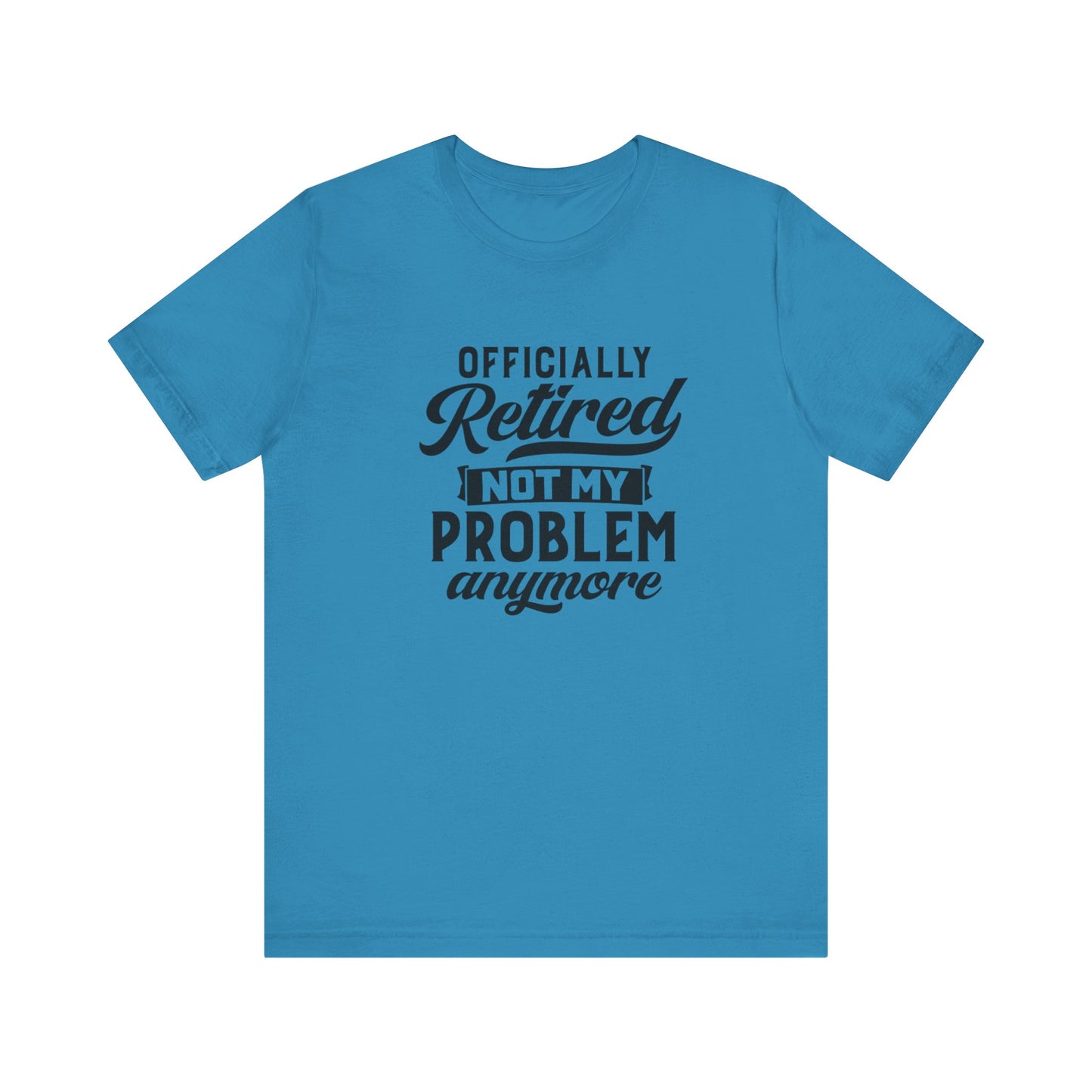 Officially Retired, Not My Problem Anymore, Jersey Short Sleeve Tee