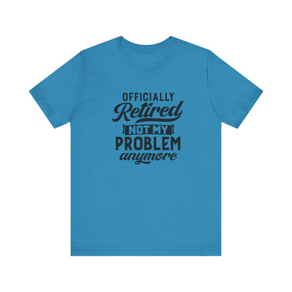 Officially Retired, Not My Problem Anymore, Jersey Short Sleeve Tee