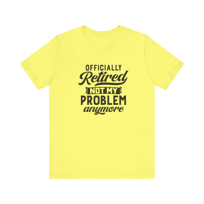 Officially Retired, Not My Problem Anymore, Jersey Short Sleeve Tee