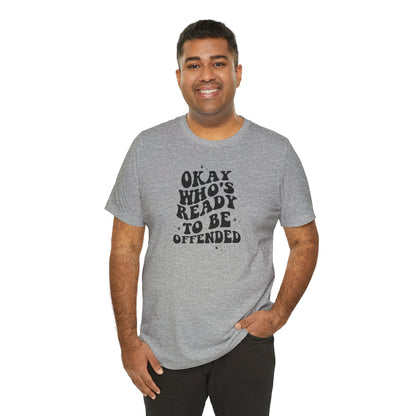 Okay Who's Ready To Be Offended Today? Jersey Short Sleeve Tee