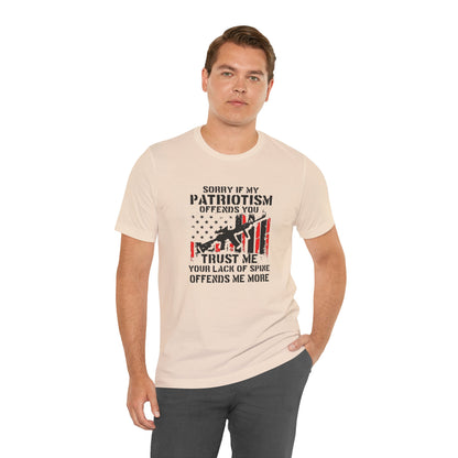 I'm Sorry If My Patriotism Offends You, Trust Me Your Lack Of A Spin Offends Me More, Jersey Short Sleeve Tee