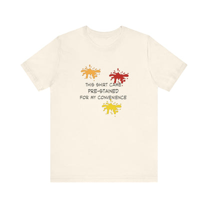 This Shirt Came Pre-Stained for My Convenience, Jersey Short Sleeve Tee