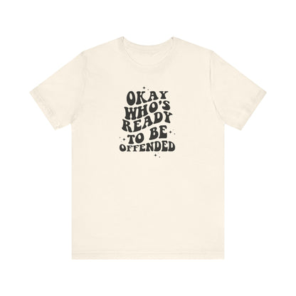 Okay Who's Ready To Be Offended Today? Jersey Short Sleeve Tee