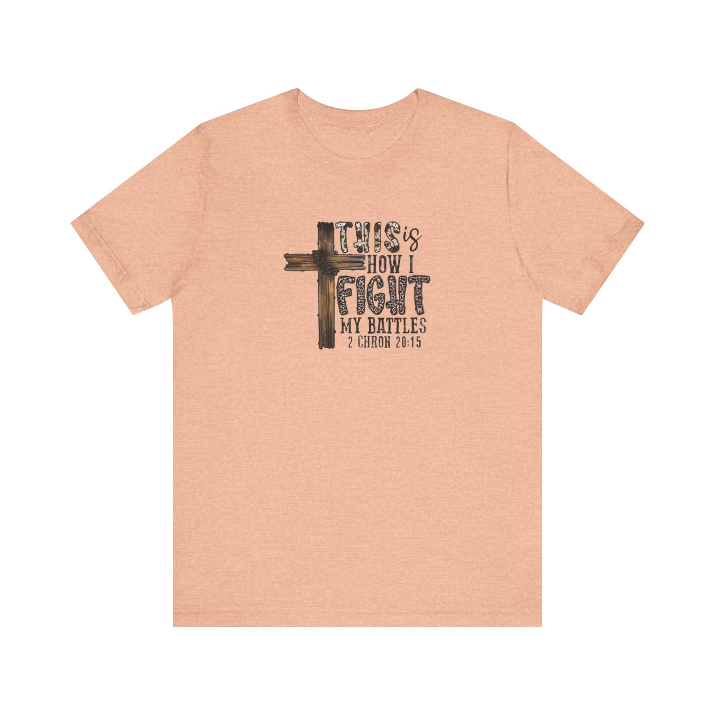 This Is How I fight My Battles 2 Chronicles 20:15 Jersey Short Sleeve Tee