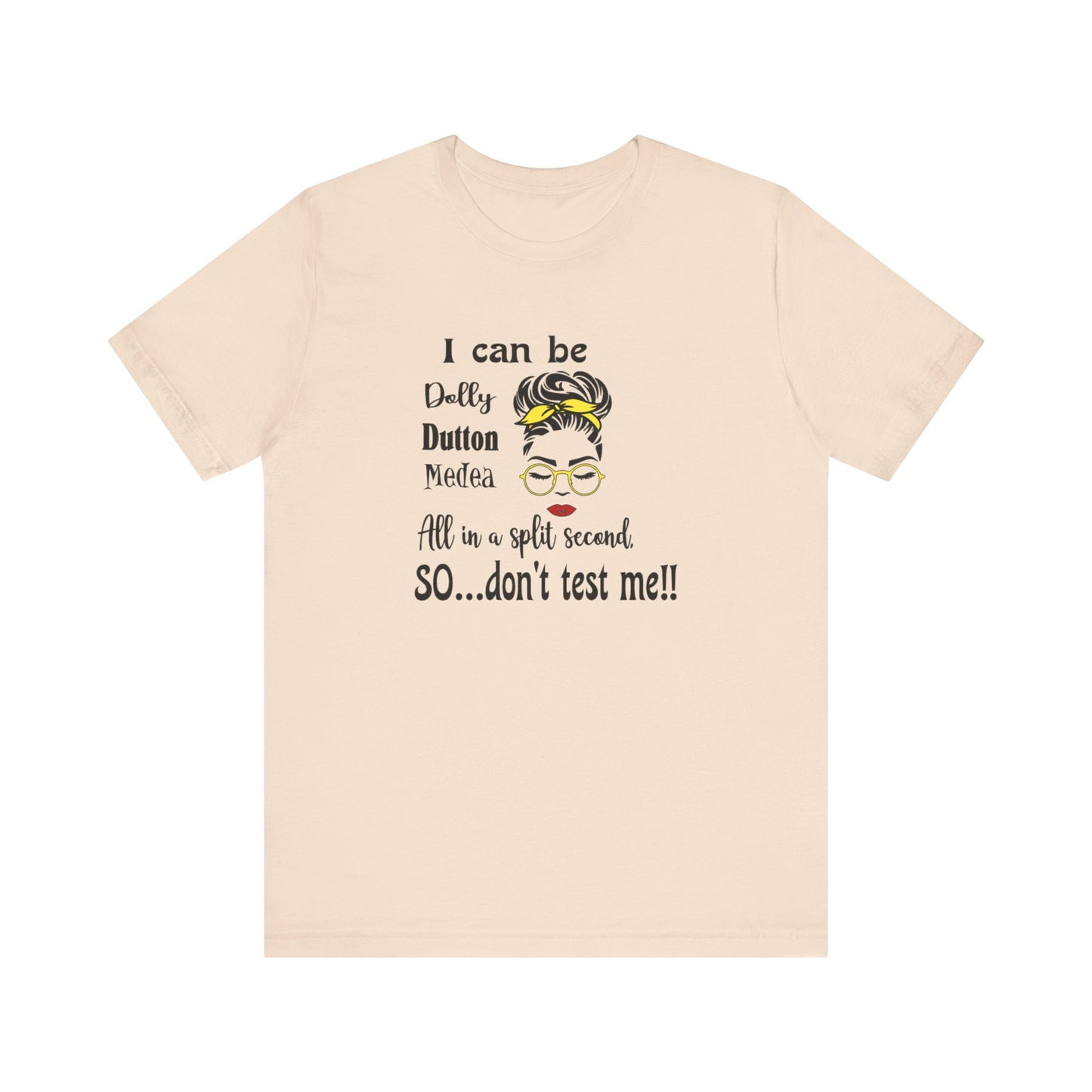 I Can Be Dolly, Dutton, Medea In a Split Second Don't Test Me, Jersey Short Sleeve Tee