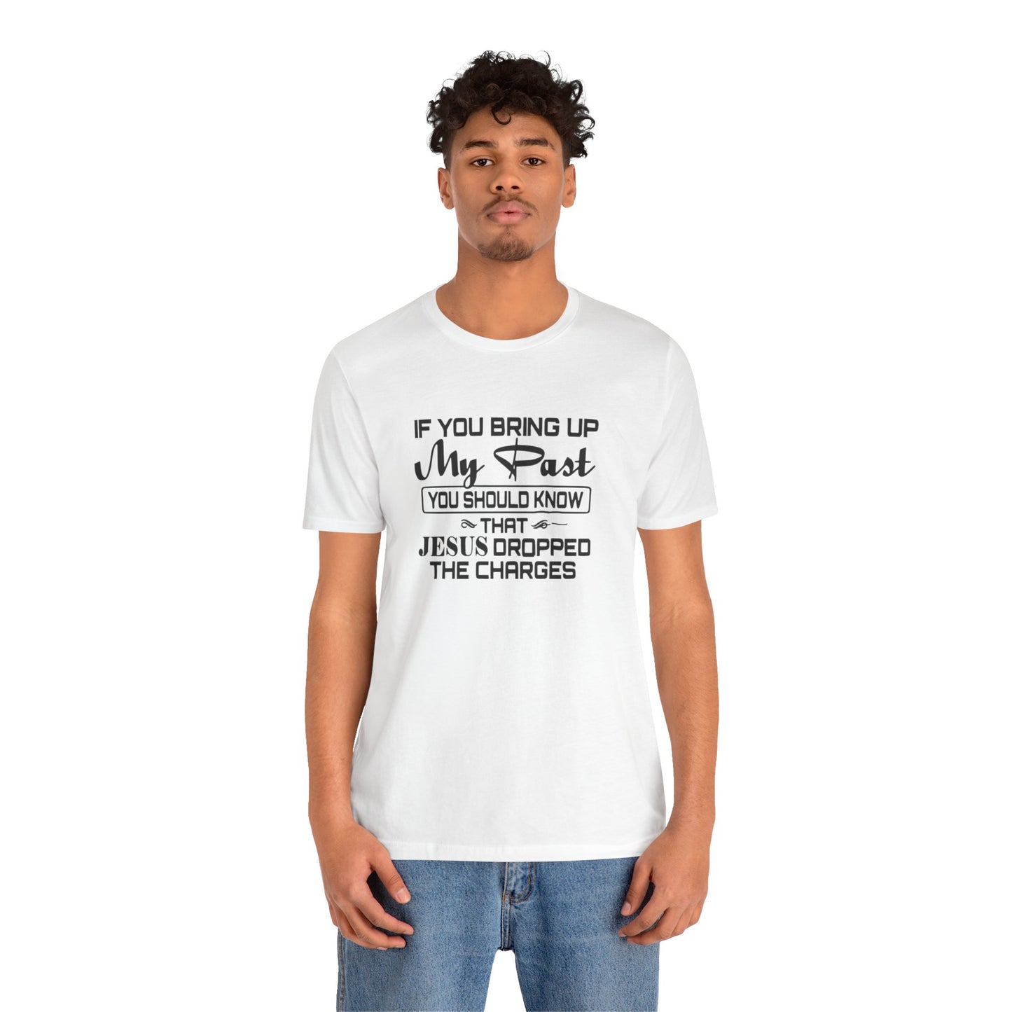 If You Bring Up My Past, You Should Know That Jesus Dropped The Charges Jersey Short Sleeve Tee