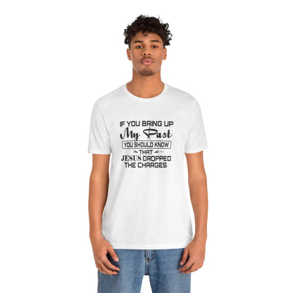 If You Bring Up My Past, You Should Know That Jesus Dropped The Charges Jersey Short Sleeve Tee