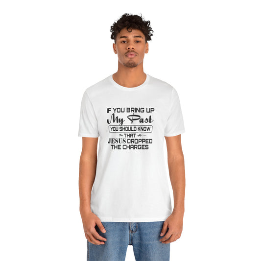 If You Bring Up My Past, You Should Know That Jesus Dropped The Charges Jersey Short Sleeve Tee