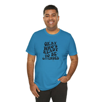 Okay Who's Ready To Be Offended Today? Jersey Short Sleeve Tee