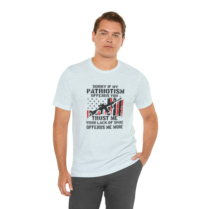 I'm Sorry If My Patriotism Offends You, Trust Me Your Lack Of A Spin Offends Me More, Jersey Short Sleeve Tee