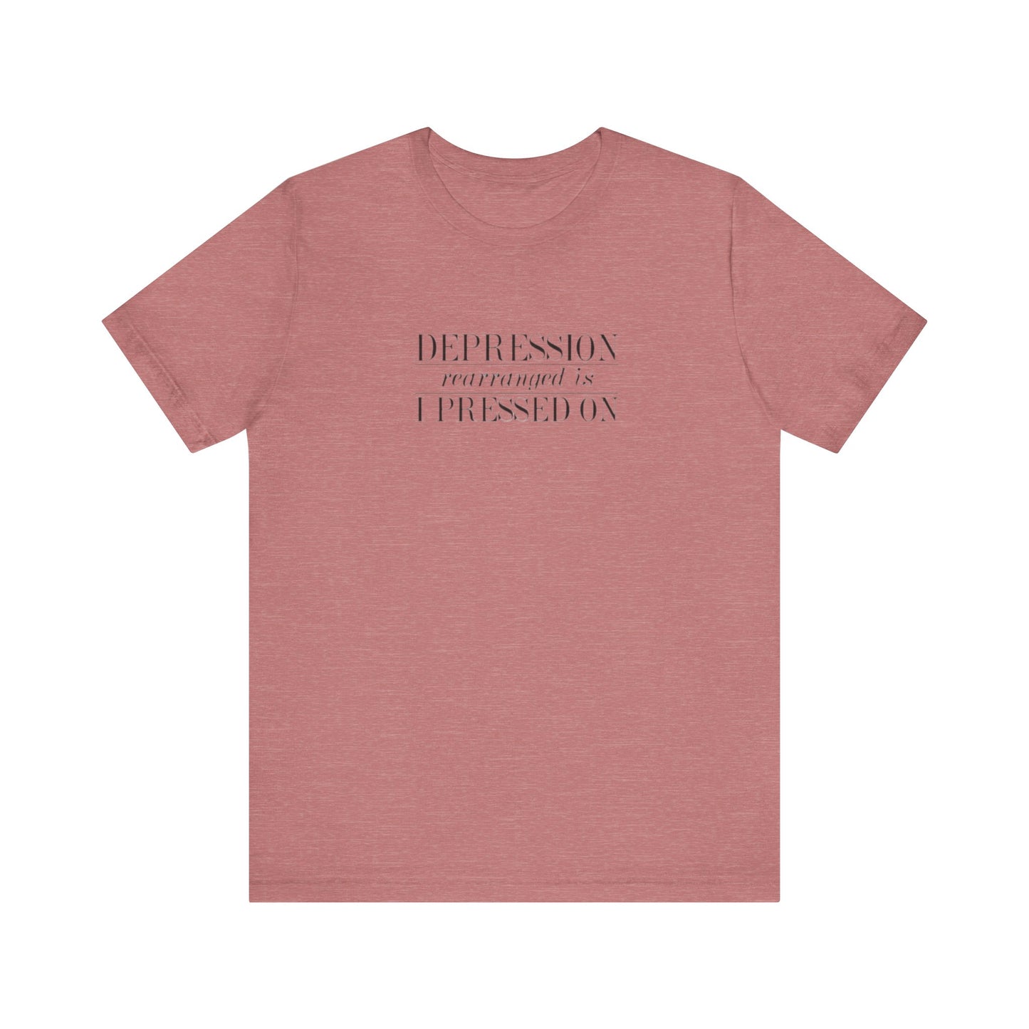 Depression Rearranged Is I Press On, Jersey Short Sleeve Tee