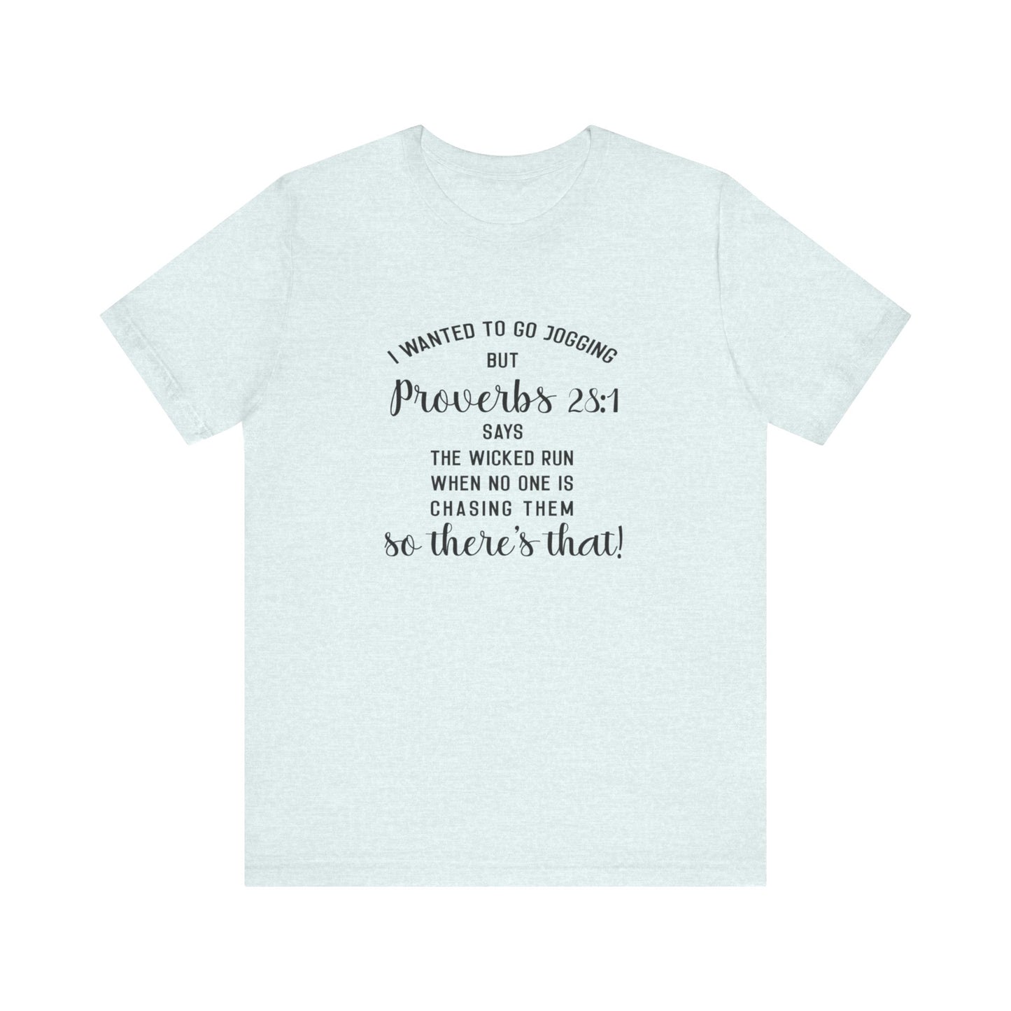 I Wanted to Go Jogging Today but Proverbs 28:1 Say Only The Wicked Run When No one Is Chasing Them. Jersey Short Sleeve Tee