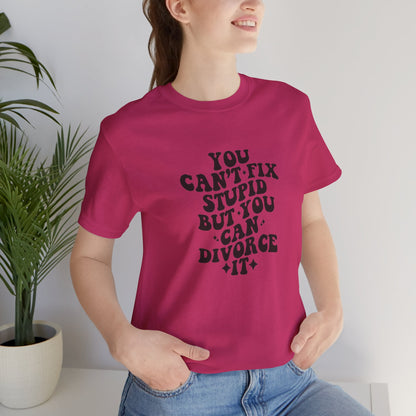 You Can't Fix Stupid, But You Can Divorce it, Jersey Short Sleeve Tee