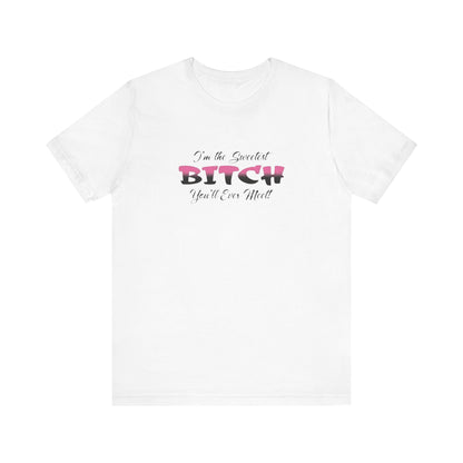 I'm The Sweetest Bitch You'll Ever Meet! Jersey Short Sleeve Tee