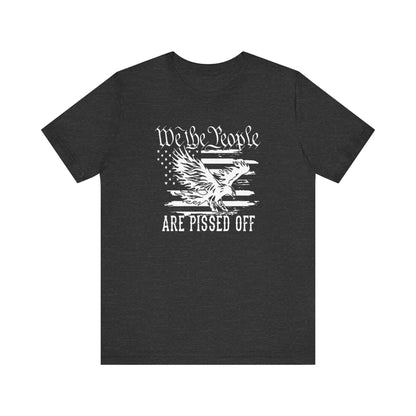We The People Are Pissed Off, Printed in White Jersey Short Sleeve Tee