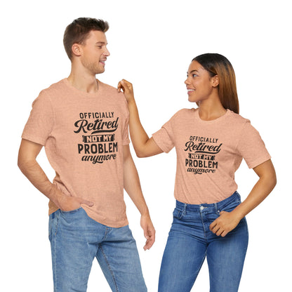 Officially Retired, Not My Problem Anymore, Jersey Short Sleeve Tee
